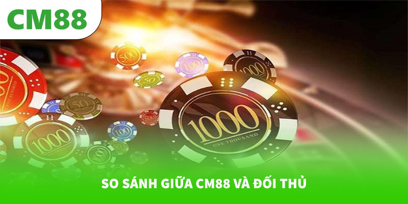 So sánh CM88 với các nhà cái đối thủ 4 So sánh giữa CM88 và đối thủ