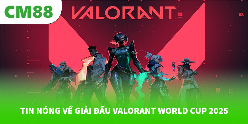 Tin nóng về giải đấu Valorant World Cup 2025